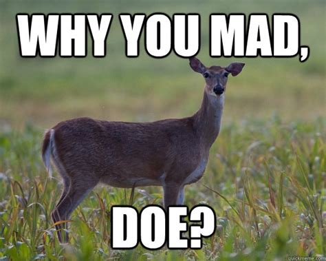 Why You Mad Doe Memes Quickmeme