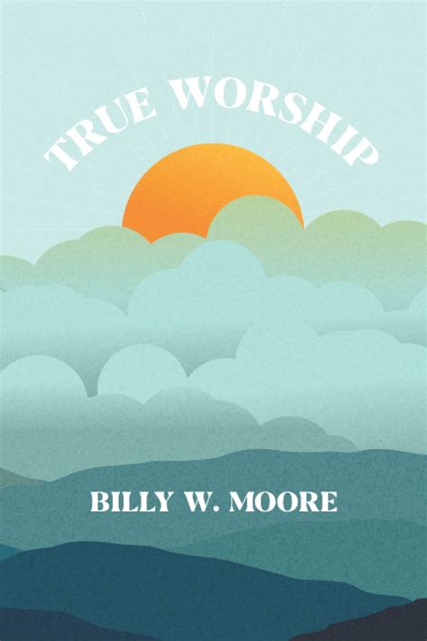 True Worship By Billy W Moore Goodreads