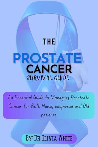 The Prostrate Cancer Survival Guide An Essential Guide To Managing Prostrate Cancer For Both