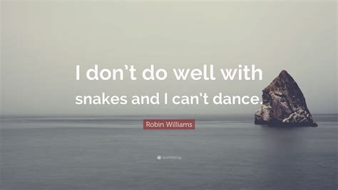 Robin Williams Quote I Dont Do Well With Snakes And I Cant Dance