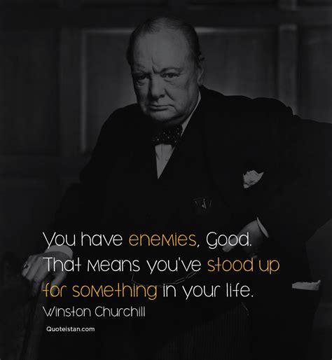 You Have Enemies Good That Means Youve Stood Up For Something