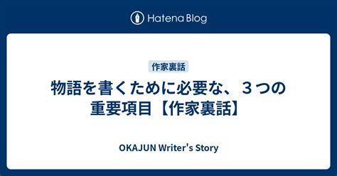 物語を書くために必要な、3つの重要項目【作家裏話】 Okajun Writers Story