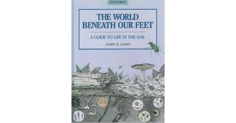 The World Beneath Our Feet A Guide To Life In The Soil By James B Nardi
