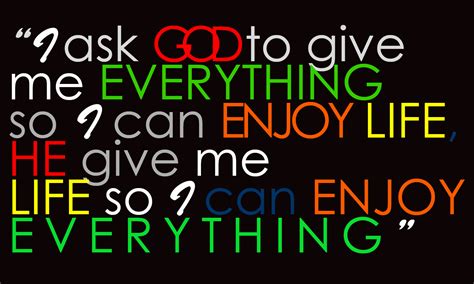 Inspirational Quote I Ask God To Give Me Everything So I Can Enjoy