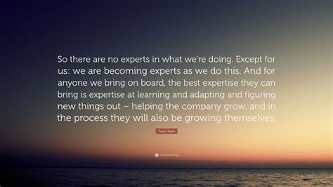 Tony Hsieh Quote So There Are No Experts In What Were Doing Except
