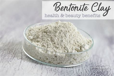 Health Benefits of Bentonite Clay - My Merry Messy Life