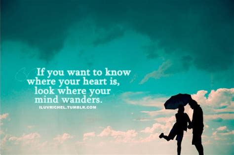 If You Want To Know Where Your Heart Is Look Where Your Mind Wanders