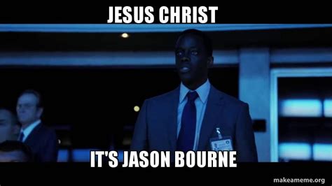 Jesus Christ Its Jason Bourne Make A Meme