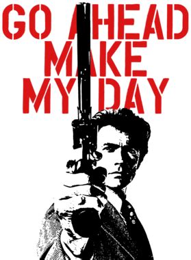 Ever notice how you come across somebody once in a while you shouldn't have messed with? Go Ahead Make My Day Clint Eastwood Dirty Harry Movie ...