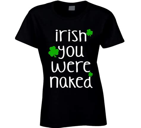 Irish You Were Naked White Font Funny St Patricks Day T Shirt