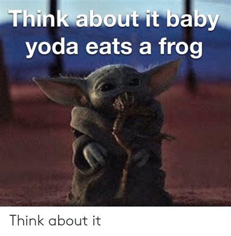Think About It Baby Yoda Eats A Frog Think About It Yoda Meme On Meme