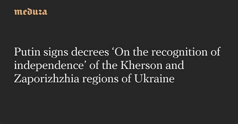 Putin Signs Decrees ‘on The Recognition Of Independence Of The Kherson