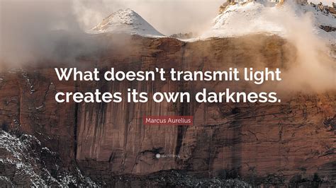 Marcus Aurelius Quote What Doesnt Transmit Light Creates Its Own