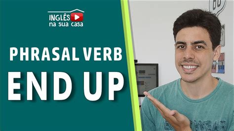 O Que Significa End Up Phrasal Verb Inglês Na Sua Casa Youtube