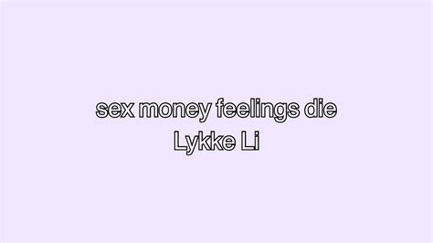 Sex Money Feelings Die By Lykke Li Lyrics Youtube