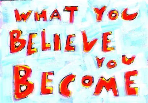 What You Believe You Become Happy Words Positive Mantras Words Worth