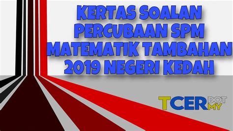 Kertas Soalan Percubaan SPM Matematik Tambahan 2019 Negeri Kedah  TCER.MY