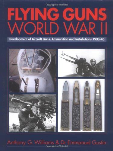 Flying Guns World War Ii The Development Of Aircraft Guns Ammunition