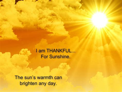 I Am Thankful For Sunshine The Suns Warmth Can Brighten Any Day
