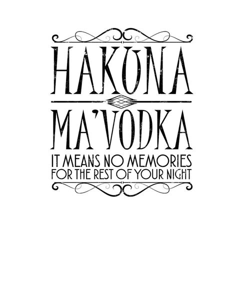 Hakuna Mavodka It Means No Memories For The Rest Of Your Night