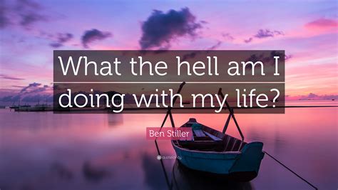 Ben Stiller Quote What The Hell Am I Doing With My Life 12 Wallpapers Quotefancy