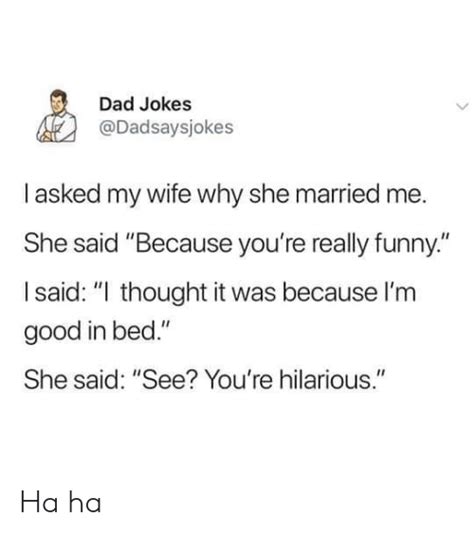 Dad Jokes Iasked My Wife Why She Married Me She Said Because You Re Really Funny I Said I