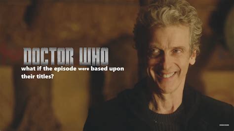 What If Doctor Who Episodes Were Based Upon Their Titles Youtube