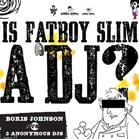 Is Fatboy Slim A DJ By Boris Johnson 2 Anonymous DJs On Amazon Music