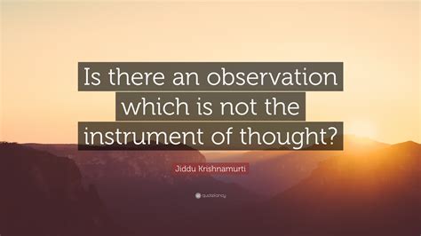 Jiddu Krishnamurti Quote “is There An Observation Which Is Not The