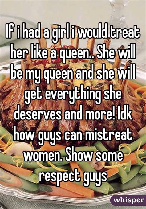 if i had a girl i would treat her like a queen she will be my queen and she will get