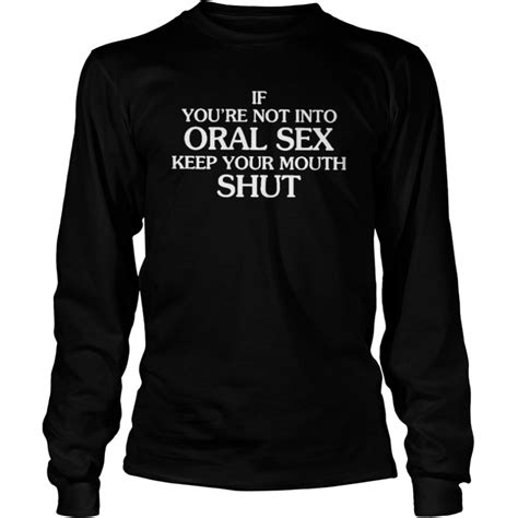 If You’re Not Into Oral Sex Keep Your Mouth Shut Shirt Kingteeshop