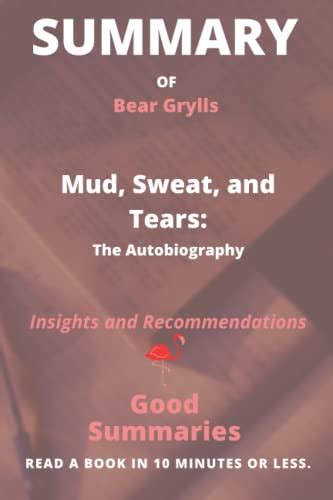 Summary Of Bear Grylls Book Mud Sweat And Tears The Autobiography By Good Summaries Goodreads