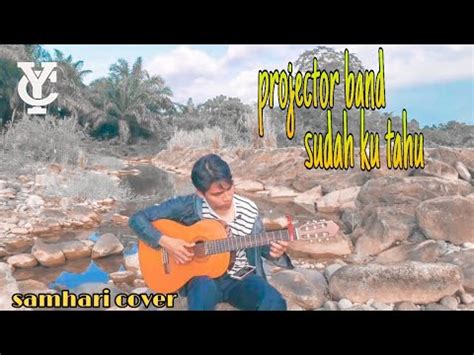 Also see camelot, duration, release date, label, popularity, energy, danceability, and happiness. PROJECTOR BAND - "Sudah Ku Tahu" - Cover SAMHARI - YouTube