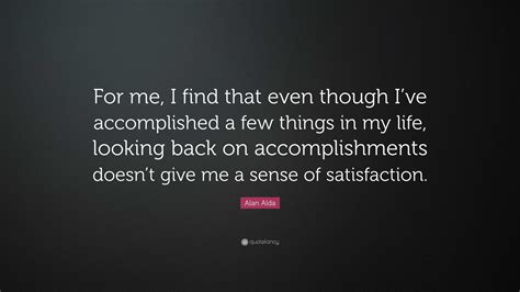 Alan Alda Quote “for Me I Find That Even Though Ive Accomplished A
