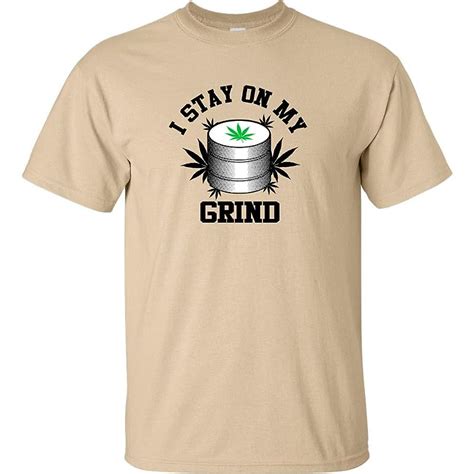 I Stay On My Grind Weed Grinder Cannabis T Shirt 420 Pot