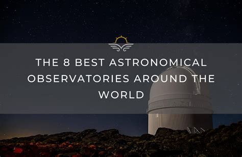 The 8 Best Astronomical Observatories Around The World