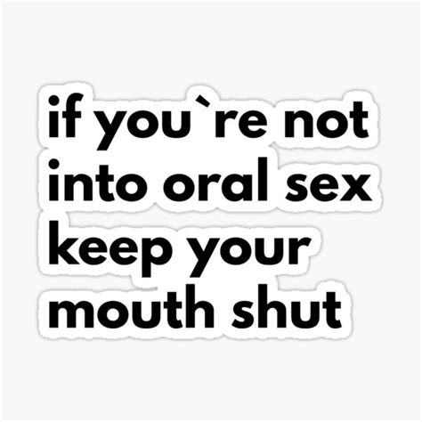 If You`re Not Into Oral Sex You Should Keep Your Mouth Shut Sticker