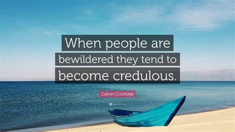 Calvin Coolidge Quote When People Are Bewildered They Tend To Become
