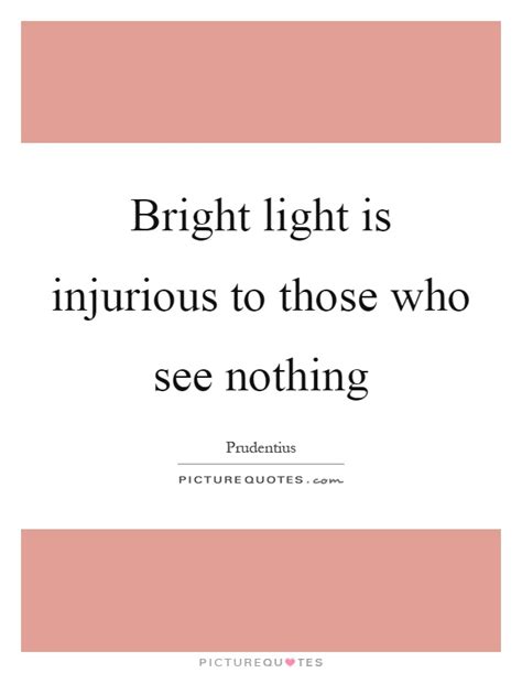 Bright Light Is Injurious To Those Who See Nothing Picture Quotes
