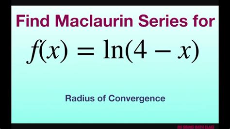 find the maclaurin series of f x ln 4 x and associated radius of convergence youtube