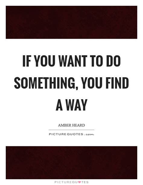 If You Want To Do Something You Find A Way Picture Quotes