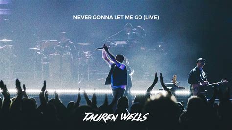 Tauren Wells Never Gonna Let Me Go Live Official Audio Youtube