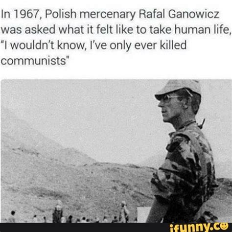 In 1967 Polish Mercenary Rafal Ganowicz Was Asked What It Felt Like To
