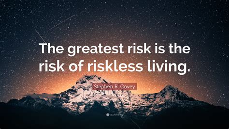 Stephen R Covey Quote “the Greatest Risk Is The Risk Of Riskless Living”