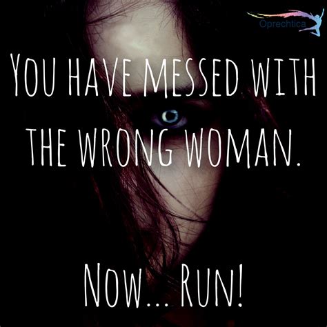 You Have Messed With The Wrong Woman Now Run Woman Quotes Women