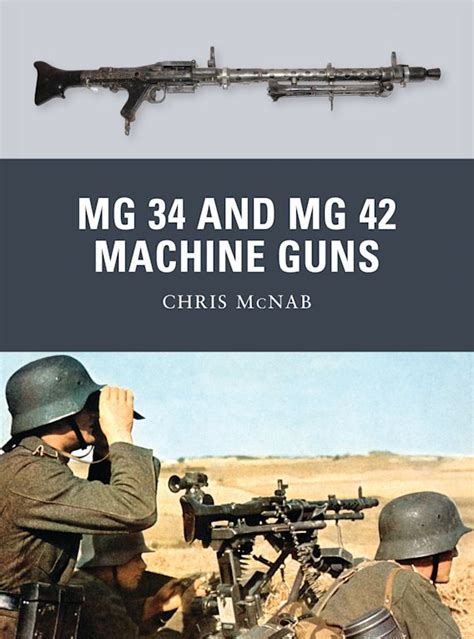 Mg 34 And Mg 42 Machine Guns Weapon Chris Mcnab Osprey Publishing