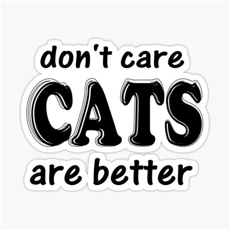 Cats Dont Care Cats Are Better Sticker By Amurino Redbubble