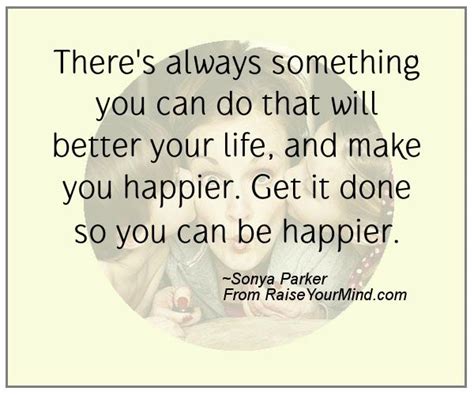Happiness Quotes Theres Always Something You Can Do That Will Better