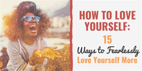 How To Love Yourself 15 Ways To Fearlessly Love Yourself More