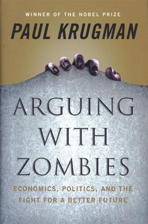 Arguing With Zombies Economics Politics And The Fight For A Better